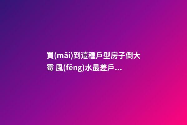 買(mǎi)到這種戶型房子倒大霉 風(fēng)水最差戶型圖